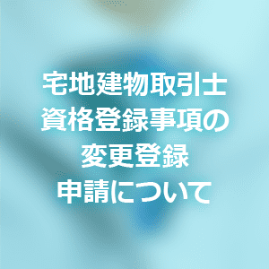 宅地建物取引士資格登録事項の変更登録申請について